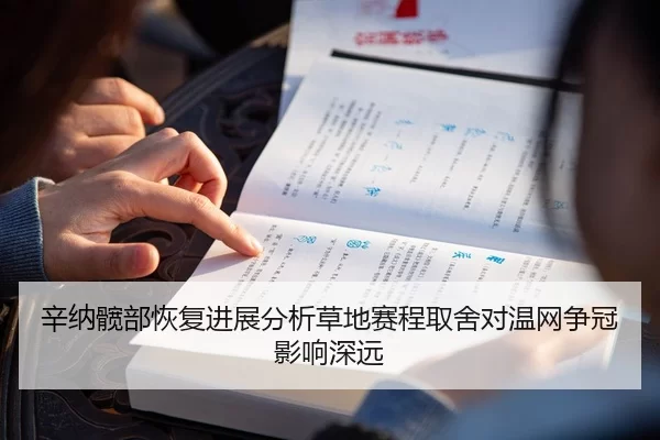 辛纳髋部恢复进展分析草地赛程取舍对温网争冠影响深远