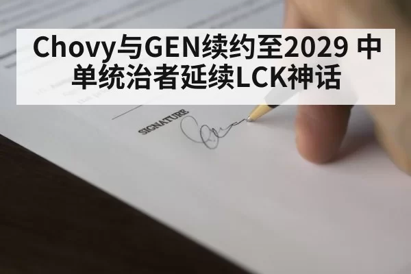Chovy与GEN续约至2029 中单统治者延续LCK神话