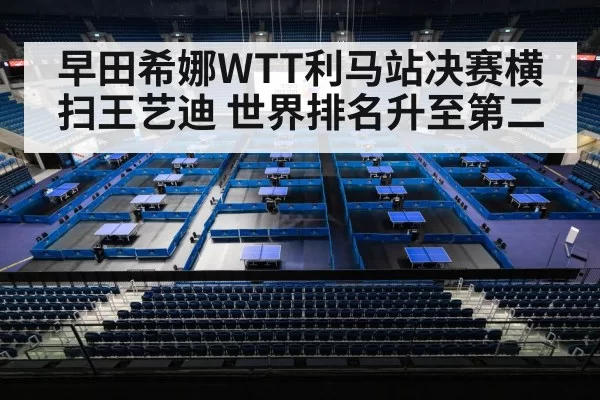 早田希娜WTT利马站决赛横扫王艺迪 世界排名升至第二